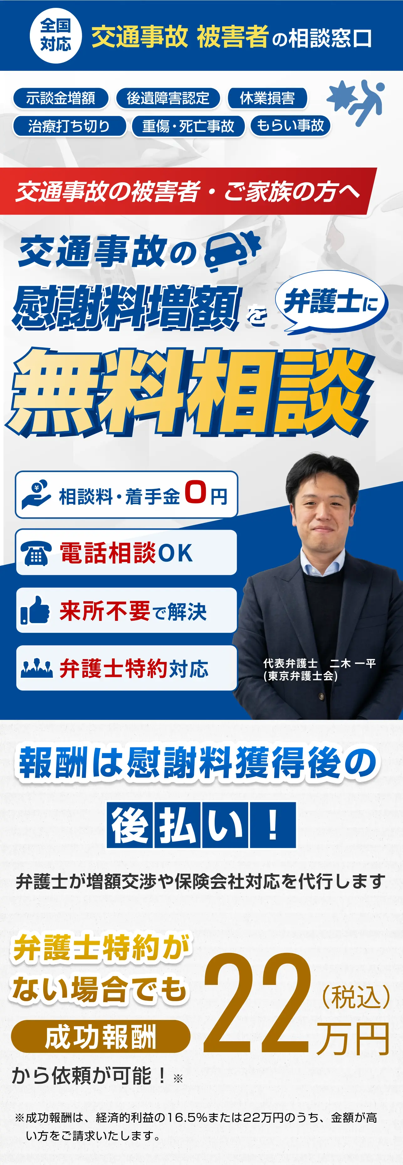 交通事故の無料相談なら二木法律事務所。被害者専門の弁護士が示談金増額や後遺障害認定、休業損害、治療打ち切りをサポート。もらい事故や重傷・死亡事故まで全国対応。相談料・着手金0円、弁護士特約対応。電話相談OK、来所不要で解決。代表弁護士　二木 一平
                    (東京弁護士会)